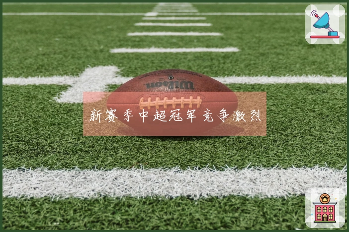 新赛季中超冠军竞争激烈