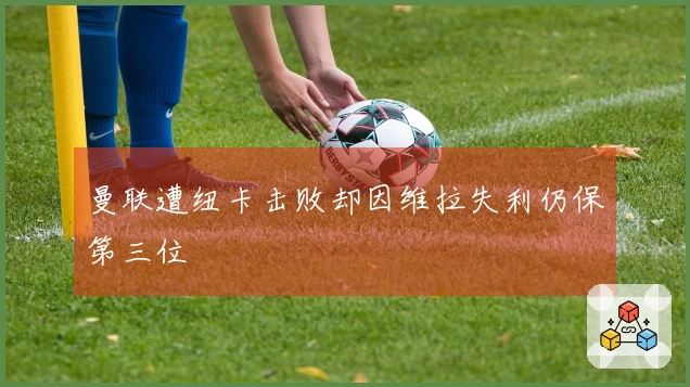 曼联遭纽卡击败却因维拉失利仍保第三位