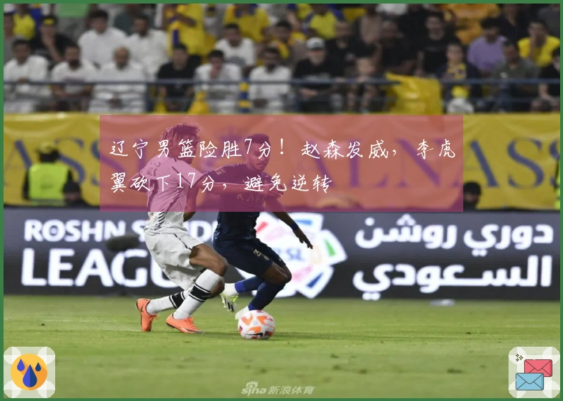 辽宁男篮险胜7分！赵森发威，李虎翼砍下17分，避免逆转